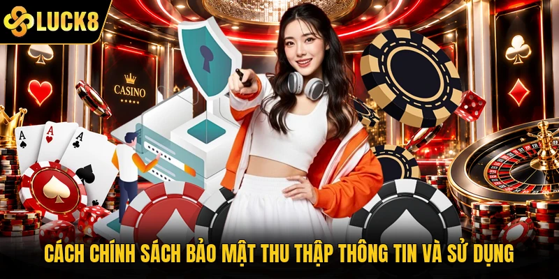 Cách chính sách bảo mật thu thập thông tin và sử dụng
