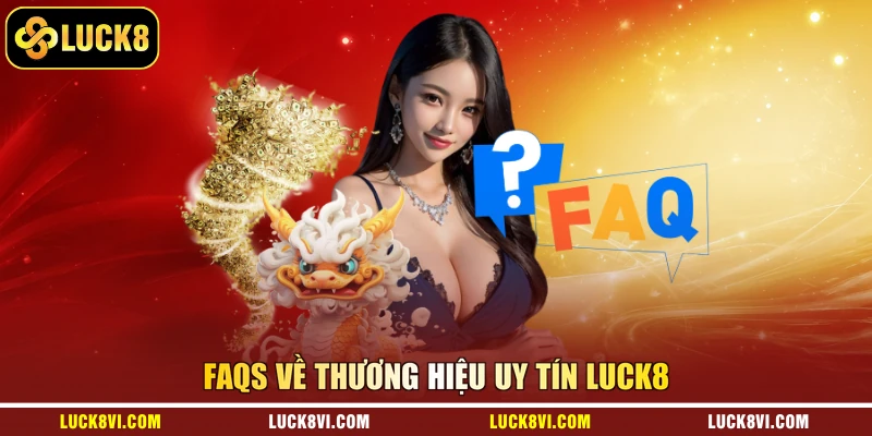 FAQs về thương hiệu uy tín Luck8