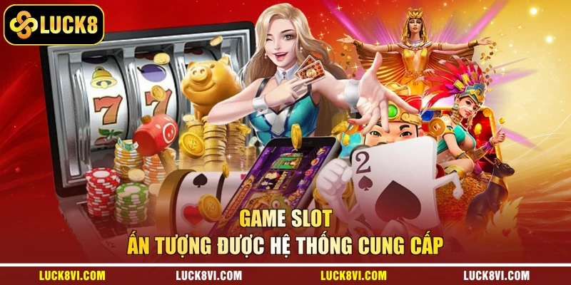 Game slot ấn tượng được hệ thống cung cấp