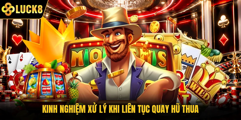 Kinh nghiệm xử lý khi liên tục quay hũ thua