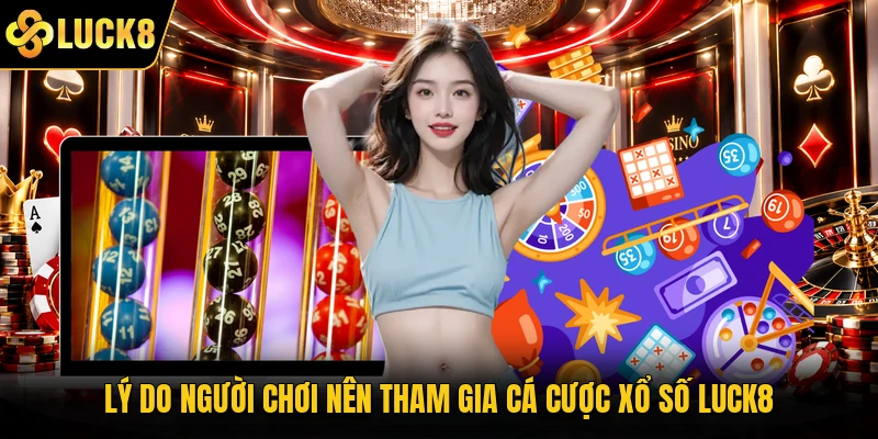 Lý do người chơi nên tham gia cá cược xổ số Luck8