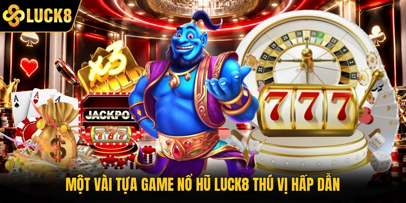 Một vài tựa game nổ hũ Luck8 thú vị hấp dẫn