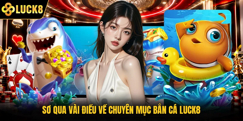Sơ qua vài điều về chuyên mục bắn cá Luck8