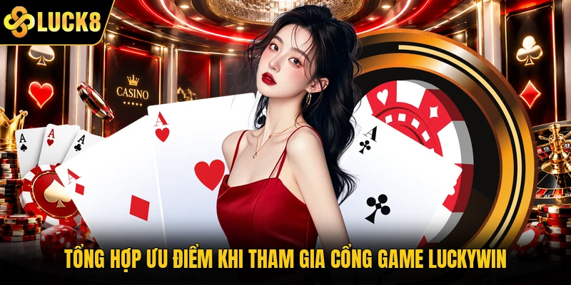 Tổng hợp ưu điểm khi tham gia cổng game Luckywin